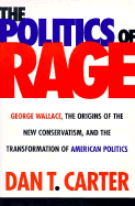 The Politics of Rage: George Wallace, the Origins of the New Conservatism, and the Transformation of American Politics