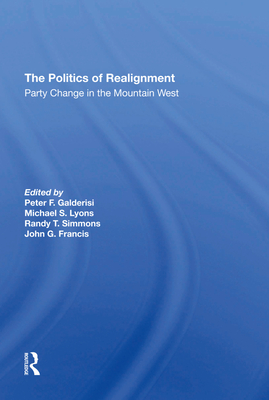 The Politics Of Realignment: Party Change In The Mountain West - Galderisi, Peter F, and Lyons, Michael S, and Simmons, Randy T.