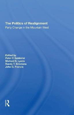 The Politics Of Realignment: Party Change In The Mountain West - Galderisi, Peter F, and Lyons, Michael S, and Simmons, Randy T.
