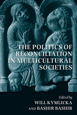 The Politics of Reconciliation in Multicultural Societies - Kymlicka, Will (Editor), and Bashir, Bashir (Editor)
