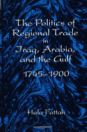 The Politics of Regional Trade in Iraq, Arabia, and the Gulf, 1745-1900