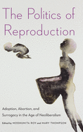 The Politics of Reproduction: Adoption, Abortion, and Surrogacy in the Age of Neoliberalism