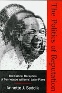 The Politics of Reputation: The Critical Reception of Tennessee Williams' Later Plays - Saddik, Annette J