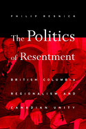 The Politics of Resentment: British Columbia Regionalism and Canadian Unity