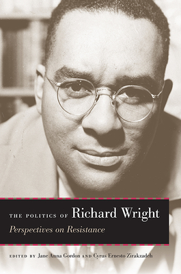 The Politics of Richard Wright: Perspectives on Resistance - Gordon, Jane Anna (Editor), and Zirakzadeh, Cyrus Ernesto (Editor)