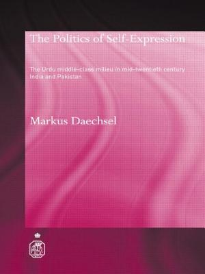 The Politics of Self-Expression: The Urdu Middleclass Milieu in Mid-Twentieth Century India and Pakistan - Daechsel, Markus