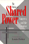 The Politics of Shared Power: Congress and the Executive, Fourth Edition