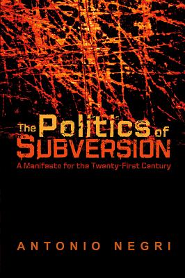 The Politics of Subversion: A Manifesto for the Twenty-First Century - Negri, Antonio