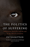 The Politics of Suffering: Indigenous Australia and the End of the Liberal Consensus