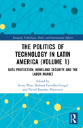 The Politics of Technology in Latin America (Volume 1): Data Protection, Homeland Security and the Labor Market