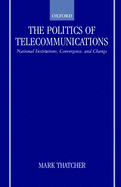 The Politics of Telecommunications: National Institutions, Convergences, and Change in Britain and France