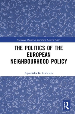 The Politics of the European Neighbourhood Policy - Cianciara, Agnieszka K.