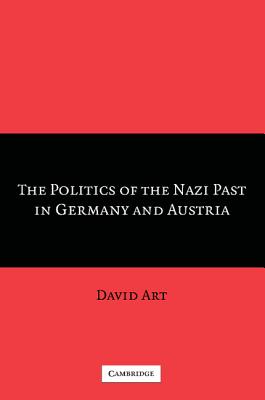 The Politics of the Nazi Past in Germany and Austria - Art, David