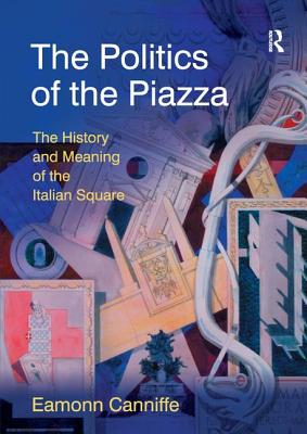 The Politics of the Piazza: The History and Meaning of the Italian Square - Canniffe, Eamonn