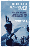 The Politics of the Welfare State in Turkey: How Social Movements and Elite Competition Created a Welfare State
