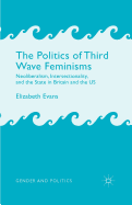 The Politics of Third Wave Feminisms: Neoliberalism, Intersectionality, and the State in Britain and the Us