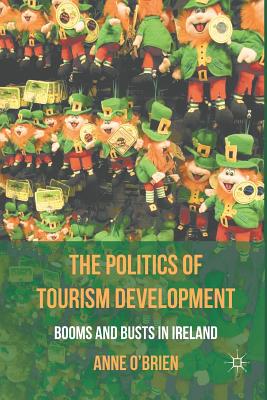 The Politics of Tourism Development: Booms and Busts in Ireland - O'Brien, A