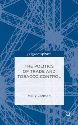 The Politics of Trade and Tobacco Control - Jarman, H.