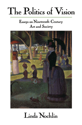 The Politics Of Vision: Essays On Nineteenth-century Art And Society - Nochlin, Linda