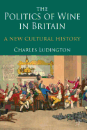 The Politics of Wine in Britain: A New Cultural History