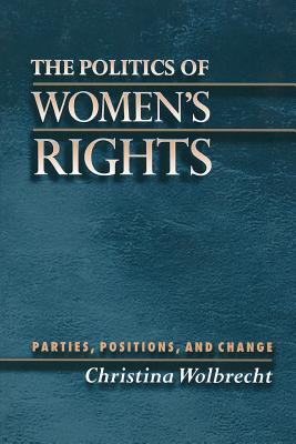 The Politics of Women's Rights: Parties, Positions, and Change - Wolbrecht, Christina