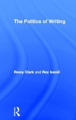 The Politics of Writing - Clark, Romy, and Ivanic, Roz