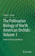 The Pollination Biology of North American Orchids: Volume 1: North of Florida and Mexico