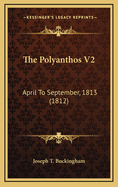 The Polyanthos V2: April to September, 1813 (1812)