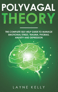 The Polyvagal Theory: The Complete Self-Help Guide to Manage Emotional Stress, Trauma, Phobias, Anxiety and Depression