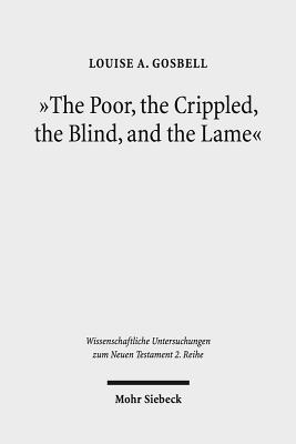 The Poor, the Crippled, the Blind, and the Lame: Physical and Sensory Disability in the Gospels of the New Testament - Gosbell, Louise A