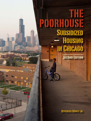 The Poorhouse: Subsidized Housing in Chicago - Bowly, Devereux