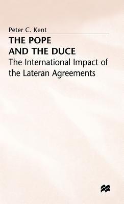 The Pope and the Duce: International Impacts of the Lateran Agreements - Kent, Peter C.