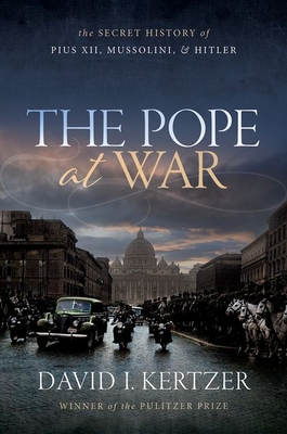 The Pope at War: The Secret History of Pius XII, Mussolini, and Hitler - Kertzer, David I.