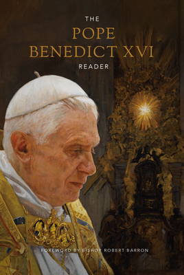 The Pope Benedict XVI Reader - Pope Benedict XVI, and Seseske, Daniel (Editor), and Barron, Robert (Foreword by)