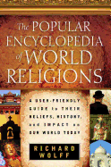 The Popular Encyclopedia of World Religions: A User-Friendly Guide to Their Beliefs, History, and Impact on Our World Today