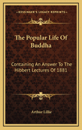 The Popular Life of Buddha: Containing an Answer to the Hibbert Lectures of 1881