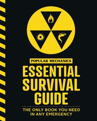 The Popular Mechanics Essential Survival Guide: The Only Book You Need in Any Emergency - Popular Mechanics