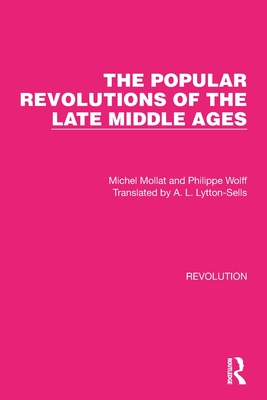 The Popular Revolutions of the Late Middle Ages - Mollat, Michel, and Lytton-Sells, A L (Translated by), and Wolff, Philippe