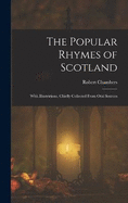 The Popular Rhymes of Scotland: With Illustrations, Chiefly Collected From Oral Sources