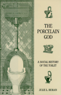 The Porcelain God: A Social History of the Toilet - Horan, Julie L