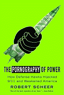 The Pornography of Power: How Defense Hawks Hijacked 9/11 and Weakened America - Scheer, Robert