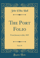 The Port Folio, Vol. 19: From January to July, 1825 (Classic Reprint)