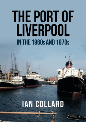 The Port of Liverpool in the 1960s and 1970s - Collard, Ian