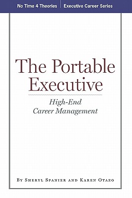 The Portable Executive: High-End Career Management - Otazo, Karen, Dr., and Spanier, Sheryl