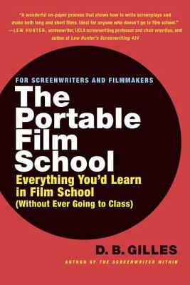 The Portable Film School: Everything You'd Learn in Film School Without Ever Going to Class - Gilles, D B
