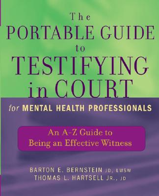 The Portable Guide to Testifying in Court for Mental Health Professionals: An A-Z Guide to Being an Effective Witness - Bernstein, Barton E, and Hartsell, Thomas L