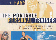 The Portable Personal Trainer: 100 Ways to Energize Your Workouts and Bring Out the Athlete in You