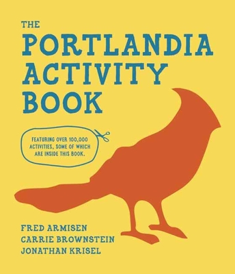 The Portlandia Activity Book - Armisen, Fred (Editor), and Brownstein, Carrie (Editor), and Krisel, Jonathan (Editor)