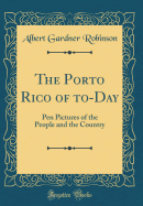 The Porto Rico of To-Day: Pen Pictures of the People and the Country (Classic Reprint)