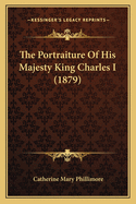 The Portraiture Of His Majesty King Charles I (1879)
